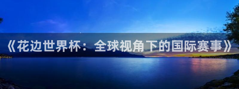 2026葡萄牙杯赛程表:《花边世界杯:全球视角下的国际赛事》